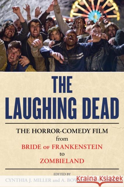 The Laughing Dead: The Horror-Comedy Film from Bride of Frankenstein to Zombieland Cynthia J. Miller A. Bowdoin Va 9781442268326 Rowman & Littlefield Publishers