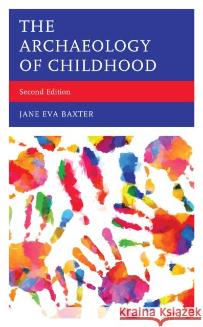 The Archaeology of Childhood, Second Edition Baxter, Jane Eva 9781442268494