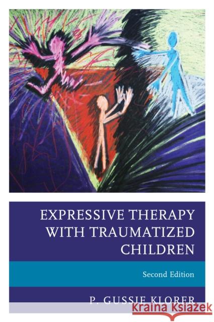 Expressive Therapy with Traumatized Children, Second Edition Klorer, P. Gussie 9781442268555 Rowman & Littlefield Publishers