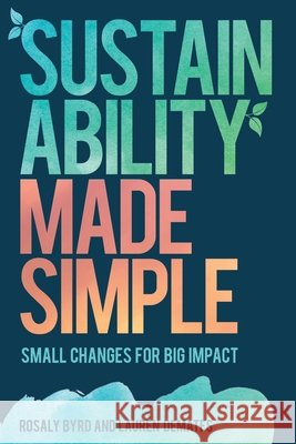 Sustainability Made Simple: Small Changes for Big Impact Rosaly Byrd Laur Demates 9781442269095 Rowman & Littlefield Publishers