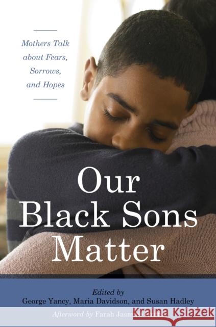 Our Black Sons Matter: Mothers Talk about Fears, Sorrows, and Hopes George Yancy Maria Davidson Susan Hadley 9781442269118