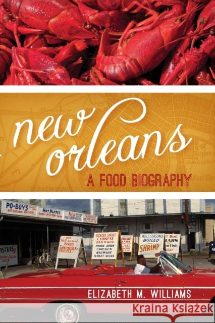 New Orleans: A Food Biography Elizabeth M. Williams, Ken Albala 9781442269620 Rowman & Littlefield