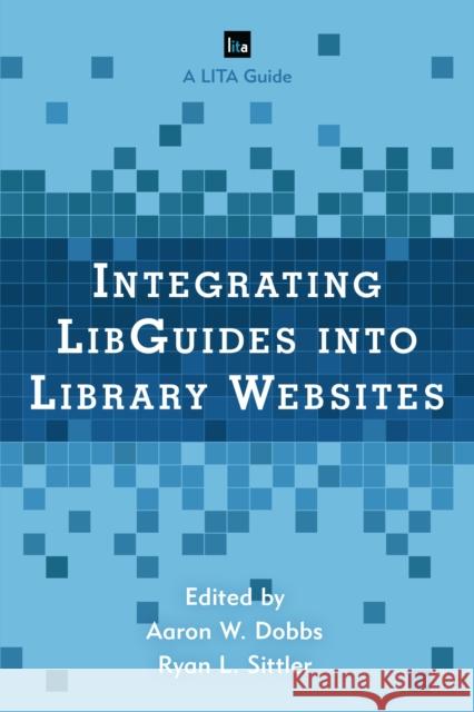 Integrating Libguides Into Library Websites Dobbs, Aaron W. 9781442270329 Rowman & Littlefield Publishers