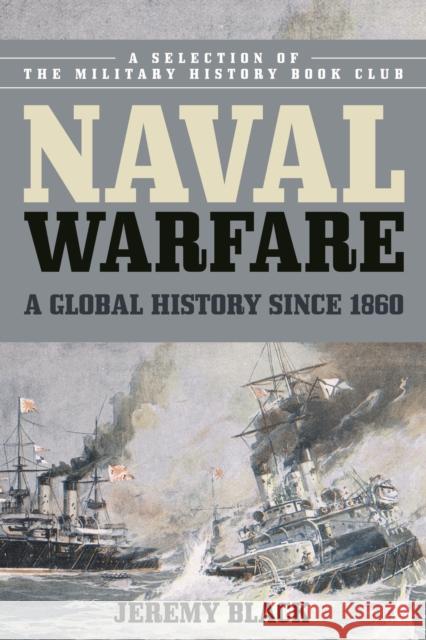 Naval Warfare: A Global History since 1860 Black, Jeremy 9781442270411 Rowman & Littlefield Publishers