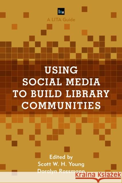 Using Social Media to Build Library Communities: A Lita Guide Scott W. H. Young Doralyn Rossman 9781442270503 Rowman & Littlefield Publishers