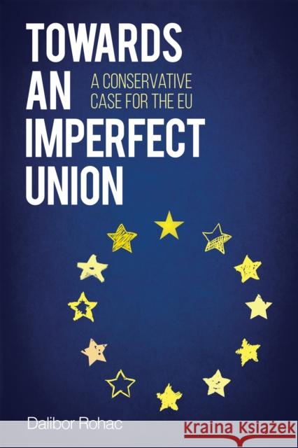 Towards an Imperfect Union: A Conservative Case for the Eu Dalibor Rohac 9781442270633 Rowman & Littlefield Publishers