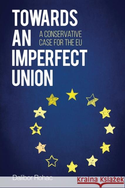 Towards an Imperfect Union: A Conservative Case for the EU Dalibor Rohac   9781442270640 Rowman & Littlefield Publishers