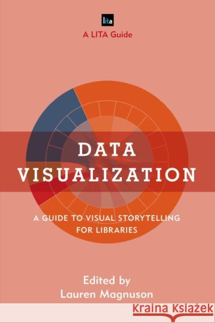 Data Visualization: A Guide to Visual Storytelling for Libraries Lauren Magnuson 9781442271104 Rowman & Littlefield Publishers