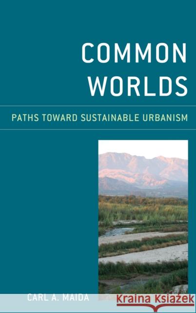 Common Worlds: Paths Toward Sustainable Urbanism Carl a. Maida 9781442271135 Rowman & Littlefield Publishers
