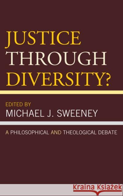 Justice Through Diversity?: A Philosophical and Theological Debate Michael J. Sweeney 9781442271166