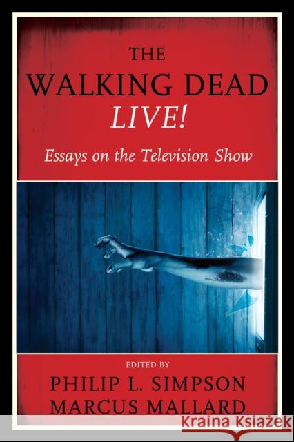 The Walking Dead Live!: Essays on the Television Show Philip L. Simpson Marcus Mallard 9781442271203 Rowman & Littlefield Publishers