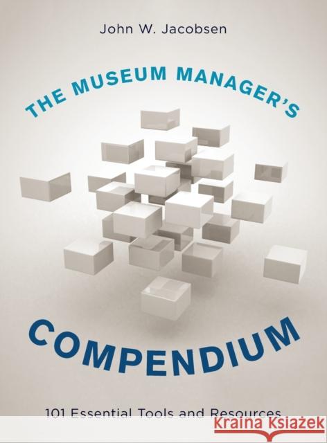 The Museum Manager's Compendium: 101 Essential Tools and Resources John W. Jacobsen 9781442271371 Rowman & Littlefield Publishers