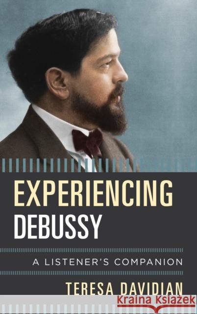 Experiencing Debussy: A Listener's Companion Teresa Davidian 9781442271456 Rowman & Littlefield Publishers