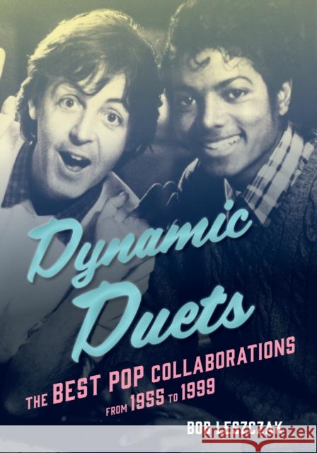 Dynamic Duets: The Best Pop Collaborations from 1955 to 1999 Leszczak, Bob 9781442271494 Rowman & Littlefield Publishers