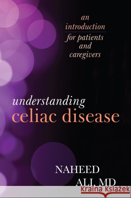 Understanding Celiac Disease: An Introduction for Patients and Caregivers Naheed Ali 9781442271838 Rowman & Littlefield Publishers