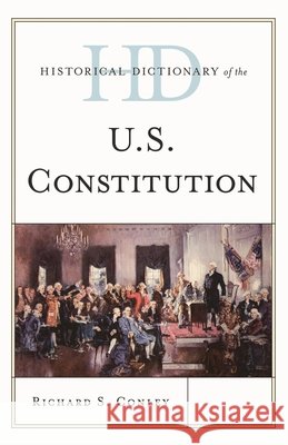 Historical Dictionary of the U.S. Constitution Richard S. Conley 9781442271883