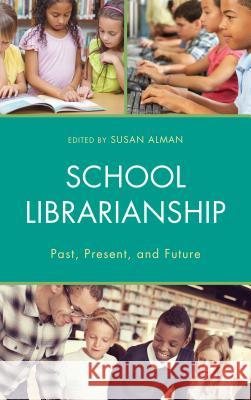 School Librarianship: Past, Present, and Future Susan W. Alman 9781442272071 Rowman & Littlefield Publishers