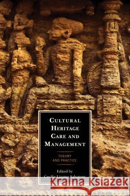 Cultural Heritage Care and Management: Theory and Practice Cecilia Lizama Salvatore 9781442272170 Rowman & Littlefield Publishers