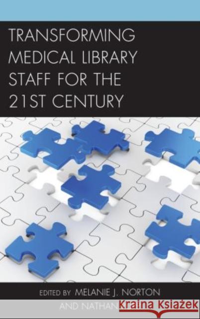 Transforming Medical Library Staff for the Twenty-First Century Melanie J. Norton Nathan Rupp 9781442272194 Rowman & Littlefield Publishers