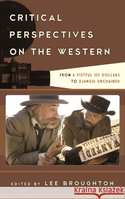 Critical Perspectives on the Western: From A Fistful of Dollars to Django Unchained Broughton, Lee 9781442272422
