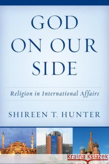 God on Our Side: Religion in International Affairs Shireen T. Hunter 9781442272576