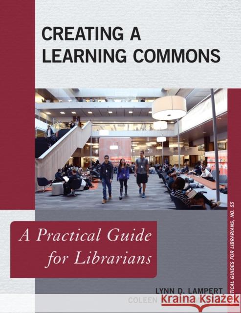 Creating a Learning Commons: A Practical Guide for Librarians Lynn D. Lampert Coleen Meyers-Martin 9781442272637 Rowman & Littlefield Publishers