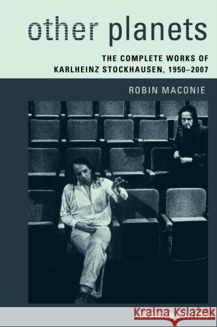 Other Planets: The Complete Works of Karlheinz Stockhausen 1950-2007 Robin Maconie 9781442272675