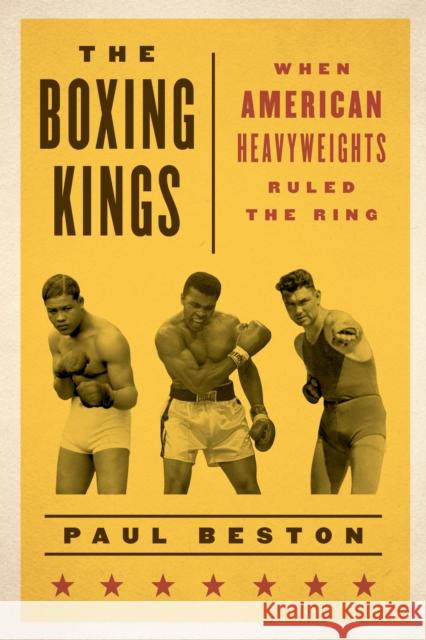 The Boxing Kings: When American Heavyweights Ruled the Ring Paul Beston 9781442272897 Rowman & Littlefield Publishers