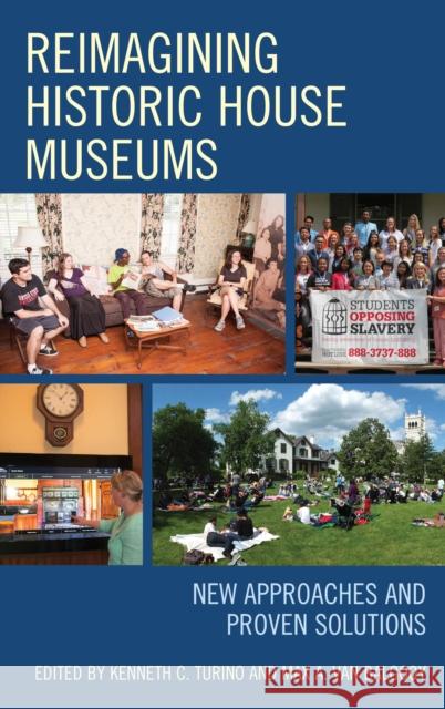 Reimagining Historic House Museums: New Approaches and Proven Solutions Kenneth C. Turino 9781442272972 Rowman & Littlefield Publishers