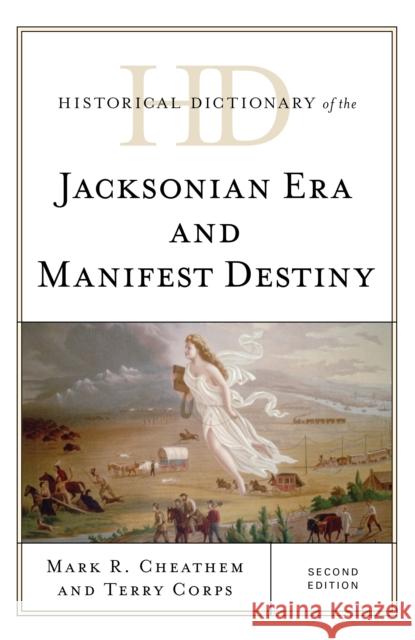 Historical Dictionary of the Jacksonian Era and Manifest Destiny Mark R. Cheathem Terry Corps 9781442273191 Rowman & Littlefield Publishers