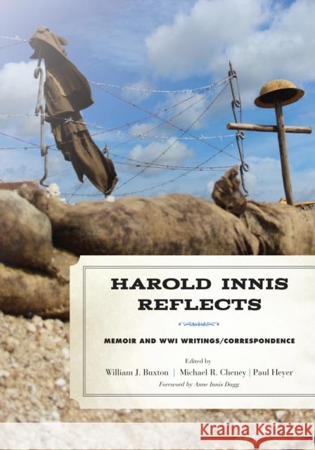 Harold Innis Reflects: Memoir and Wwi Writings/Correspondence William J. Buxton Michael R. Cheney Paul Heyer 9781442273993 Rowman & Littlefield Publishers