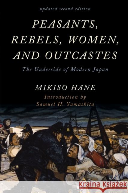 Peasants, Rebels, Women, and Outcastes: The Underside of Modern Japan, Updated Second Edition Hane, Mikiso 9781442274174