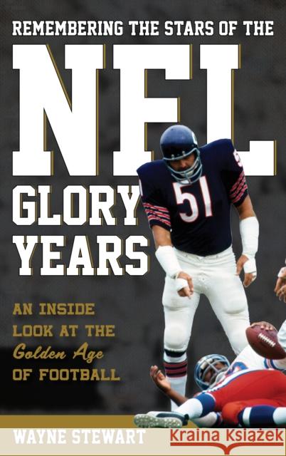 Remembering the Stars of the NFL Glory Years: An Inside Look at the Golden Age of Football Wayne Stewart 9781442274235