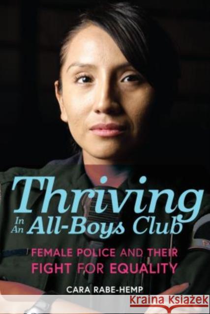 Thriving in an All-Boys Club: Female Police and Their Fight for Equality Cara E. Rabe-Hemp 9781442274297 Rowman & Littlefield Publishers