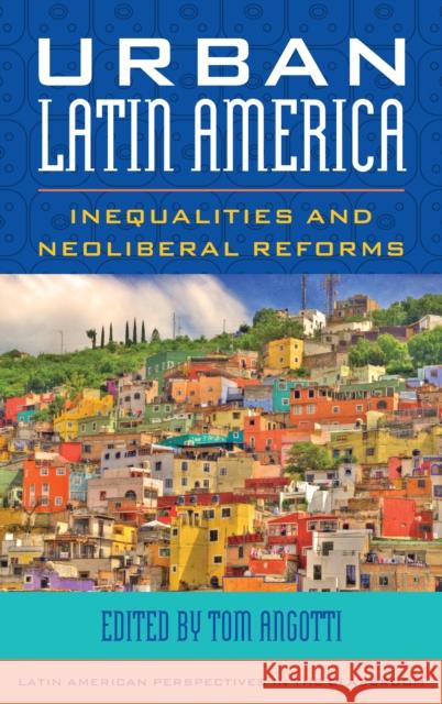 Urban Latin America: Inequalities and Neoliberal Reforms Tom Angotti 9781442274471 Rowman & Littlefield Publishers