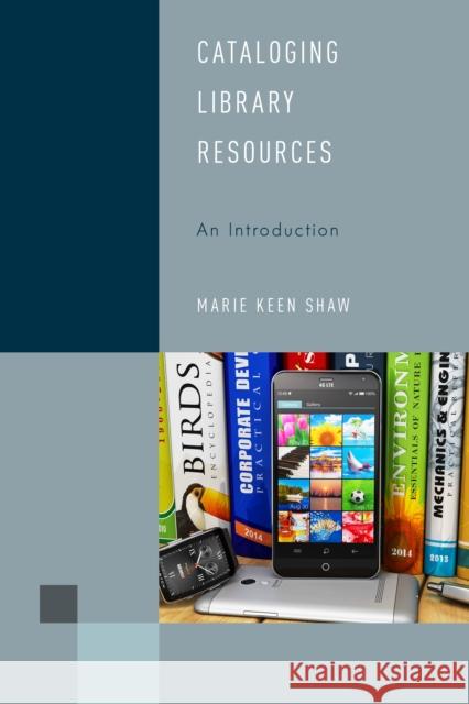 Cataloging Library Resources: An Introduction Marie Keen Shaw 9781442274853 Rowman & Littlefield Publishers