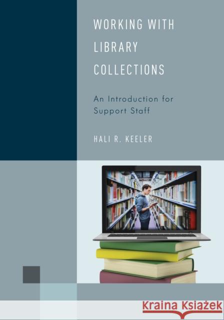 Working with Library Collections: An Introduction for Support Staff Hali R. Keeler 9781442274884 Rowman & Littlefield Publishers