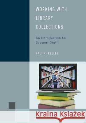 Working with Library Collections: An Introduction for Support Staff Hali R. Keeler 9781442274891 Rowman & Littlefield Publishers