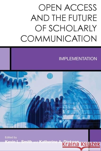 Open Access and the Future of Scholarly Communication: Implementation Kevin L. Smith Katherine A. Dickson 9781442275034 Rowman & Littlefield Publishers