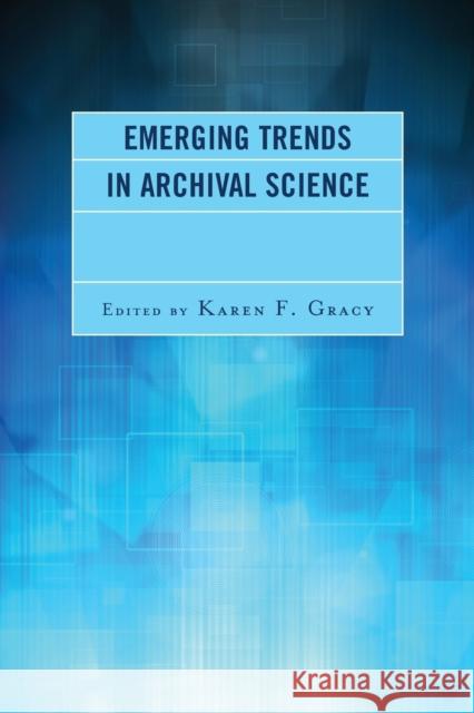 Emerging Trends in Archival Science Karen F. Gracy 9781442275140 Rowman & Littlefield Publishers