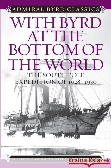 With Byrd at the Bottom of the World: The South Pole Expedition of 1928-1930 Norman D. Vaughan Cecil B. Murphey 9781442275225 Rowman & Littlefield Publishers