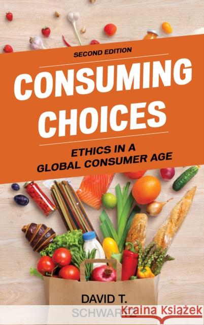 Consuming Choices: Ethics in a Global Consumer Age David T. Schwartz 9781442275454