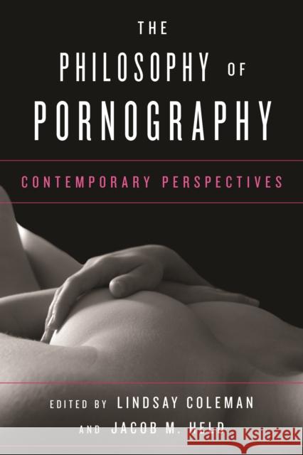 The Philosophy of Pornography: Contemporary Perspectives Lindsay Coleman Jacob M. Held  9781442275614 Rowman & Littlefield Publishers