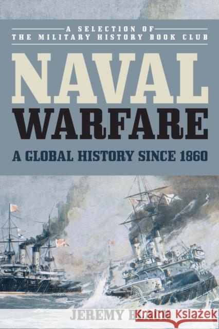 Naval Warfare: A Global History Since 1860 Jeremy Black 9781442276314 Rowman & Littlefield Publishers