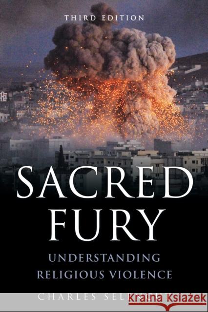 Sacred Fury: Understanding Religious Violence, Third Edition Selengut, Charles 9781442276833 Rowman & Littlefield Publishers