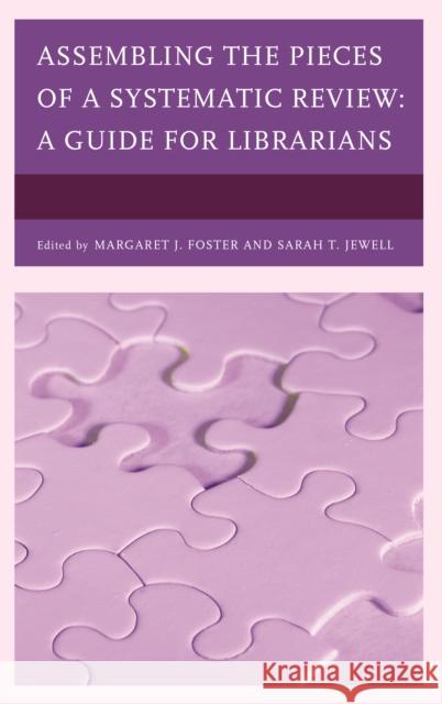 Assembling the Pieces of a Systematic Review: A Guide for Librarians Margaret J. Foster Sarah T. Jewell 9781442277014 Rowman & Littlefield Publishers