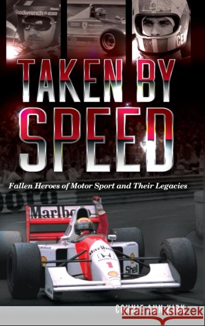 Taken by Speed: Fallen Heroes of Motor Sport and Their Legacies Connie Ann Kirk 9781442277618 Rowman & Littlefield Publishers