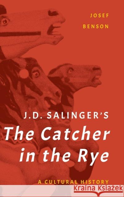 J. D. Salinger's The Catcher in the Rye: A Cultural History Benson, Josef 9781442277946 Rowman & Littlefield Publishers