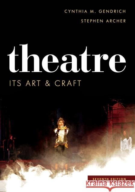 Theatre: Its Art and Craft Cynthia M. Gendrich Stephen Archer 9781442278028