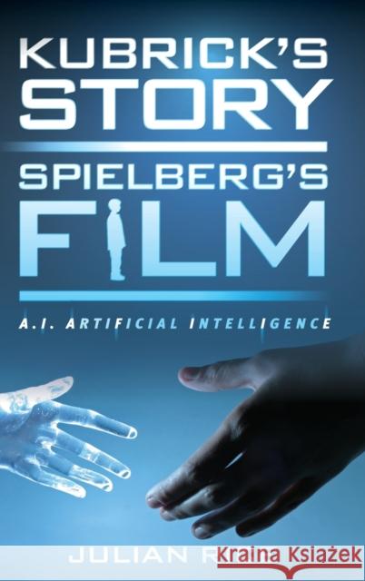 Kubrick's Story, Spielberg's Film: A.I. Artificial Intelligence Julian Rice 9781442278189 Rowman & Littlefield Publishers